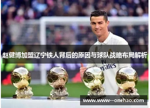 赵健博加盟辽宁铁人背后的原因与球队战略布局解析