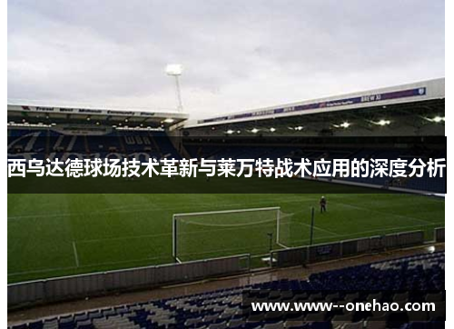 西乌达德球场技术革新与莱万特战术应用的深度分析 西乌达德球场技术革新与莱万特战术应用的深度分析