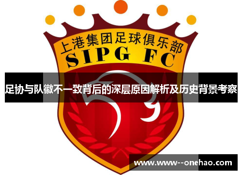 足协与队徽不一致背后的深层原因解析及历史背景考察 足协与队徽不一致背后的深层原因解析及历史背景考察