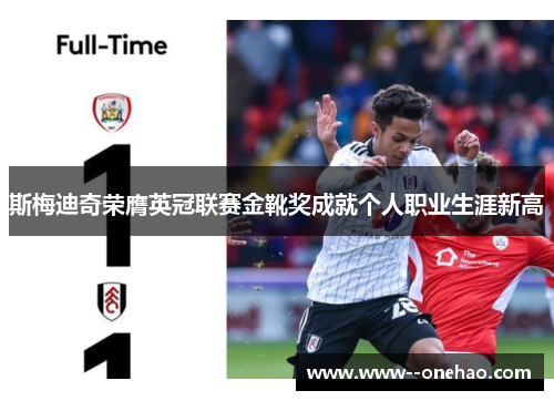 斯梅迪奇荣膺英冠联赛金靴奖成就个人职业生涯新高