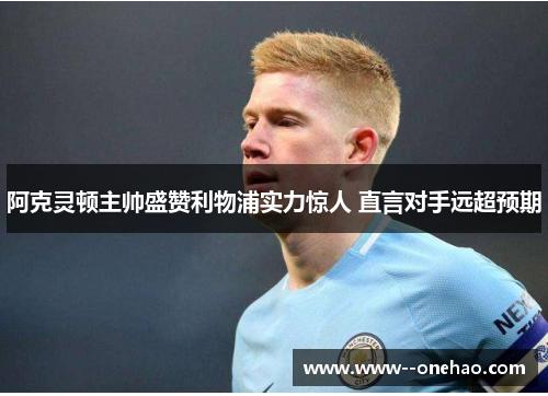 阿克灵顿主帅盛赞利物浦实力惊人 直言对手远超预期