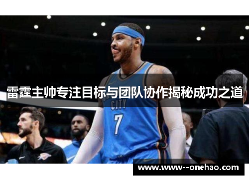 雷霆主帅专注目标与团队协作揭秘成功之道