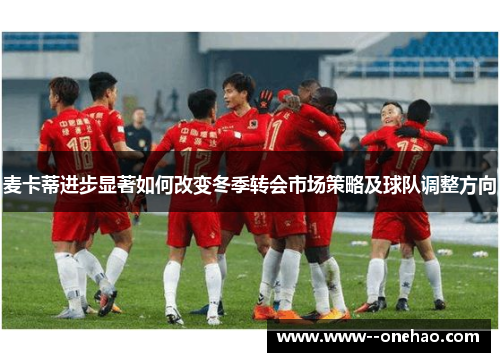 麦卡蒂进步显著如何改变冬季转会市场策略及球队调整方向